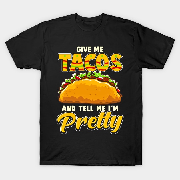 Give Me Tacos And Tell Me Im Pretty Funny T-Shirt by SoCoolDesigns